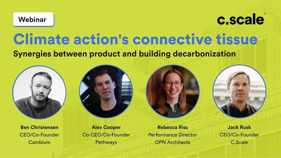C.Scale webinar title card for "Climate action's connective tissue: Synergies between product and building decarbonization" on a lime-green background, with circular headshots of panelists Ben Christensen (Cambium), Alex Cooper (Pathways), Rebecca Riss (OPN Architects) and Jack Rusk (C.Scale)